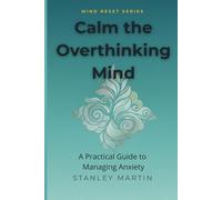 Calm the Overthinking Mind: A Practical Guide to Managing Anxiety (Mind Reset Series)
