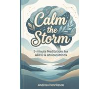 Calm the Storm: 5-Minute Meditations for ADHD & Anxious Minds: 80 Quick Exercises to Find Calm, Focus, and Peace. Practical Techniques to Reduce Overwhelm and Find Your Center.