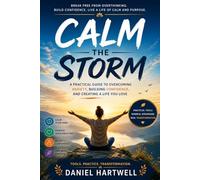 CALM THE STORM: A Young Adult's Complete Guide to Managing Anxiety, Building Confidence, and Creating Emotional Resilience