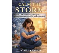 CALM THE STORM: PROVEN ADHD PARENTING STRATEGIES TO IMPROVE BEHAVIOR,FOCUS,AND CONNECTION (THE DIGITAL& ADHD SUPPORT SERIES)