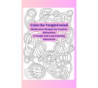 Calm the Tangled mind: Meditative Designs for Creative Relaxation A Tangle and Loop Coloring Adventure (Doodle and Loops coloring books)