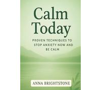 Calm Today: Proven Techniques To Stop Anxiety Now and Be Calm