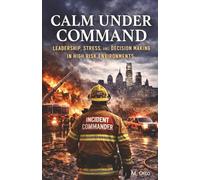 Calm Under Command: Leadership, Stress, and Decision-Making in High-Risk Environments: 2 (The Calm Leadership Series)