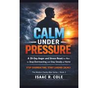 Calm Under Pressure: A 28-Day Anger and Stress Reset for Men to Stop Overreacting and Stay Steady at Home: 3 (The Modern Family Man Series)