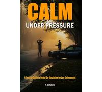 Calm Under Pressure: A Tactical Guide to Verbal De-Escalation for Law Enforcement: Master communication under pressure - because every word can shape the outcome