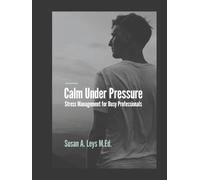 Calm Under Pressure: Stress Management for Busy Professionals