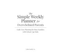 Calm Weeks - An Undated 4-Week Planner for Overwhelmed Parents of School-Age Kids: Guilt-Free Weekly Planning for Busy Families with School-Age Kids (Ages 6-10)