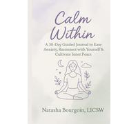Calm Within: A 30-Day Guided Journal to Ease Anxiety, Reconnect with Yourself & Cultivate Inner Peace