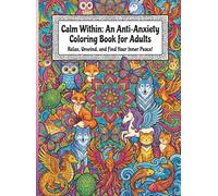Calm Within: An Anti-Anxiety Coloring Book for Adults - Relax, Unwind, and Find Your Inner Peace with 50 Stress-Relief Designs
