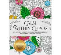 Calm Within Chaos: An Autism Parent Burnout Coloring Book with Gentle Affirmations