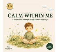Calm Within Me For Boys: A Mindfulness Coloring & Activity Book for Big Feelers - Boys Edition, Ages 4-6 (Calm Within Me - The Mindfulness Series for Kids)