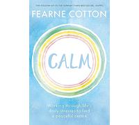 Calm: Working through life's daily stresses to find a peaceful centre