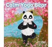 Calm Yoga Bear : A Social Emotional, Pose by Pose Yoga Book for Children, Teens, and Adults to Help Relieve Anxiety and Stress (Perfect for ADD, ADHD, and SPD)