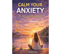 Calm Your Anxiety 30-Day Guided Journal to Stop Overthinking, Reduce Stress and Find Inner Peace: Daily Workbook for Emotional Balance, Mental Clarity and Self-Confidence