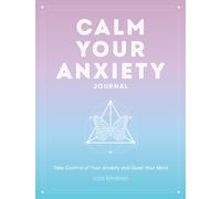 Calm Your Anxiety Journal : Take Control of Your Anxiety and Quiet Your Mind