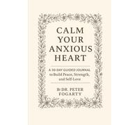 Calm Your Anxious Heart: A 30-Day Guided Journal to Build Peace, Strength, and Self-Love