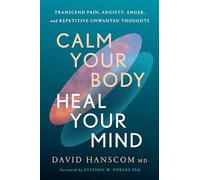 Calm Your Body, Heal Your Mind: Transcend Pain, Anxiety, Anger, and Repetitive Unwanted Thoughts
