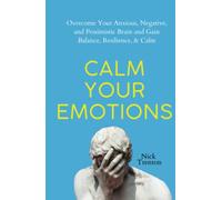 Calm Your Emotions: Overcome Your Anxious, Negative, and Pessimistic Brain and Find Balance, Resilience, & Calm (The Path to Calm)