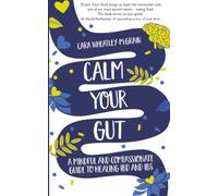 Calm Your Gut: A Mindful and Compassionate Guide to Healing IBD and IBS