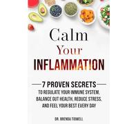 Calm Your Inflammation: 7 Proven Secrets to Regulate Your Immune System, Balance Gut Health, Reduce Stress, and Feel Your Best Every Day