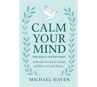 Calm Your Mind: 100 Daily Devotions to Break Free from Anxiety and Rest in God’s Peace: Daily Devotions to Overcome Anxiety, Stop Overthinking, and ... Faith (The Calm Your Mind Devotional Series)