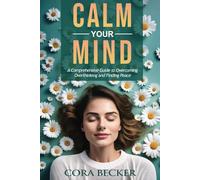 Calm Your Mind: A Comprehensive Guide to Overcoming Overthinking and Finding Peace