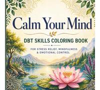 Calm Your Mind: A DBT Skills Coloring Book for Stress Relief, Mindfulness & Emotional Control