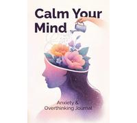 Calm Your Mind: Anxiety & Overthinking Journal: for Gentle Self-Reflection