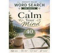 Calm Your Mind: Anxiety Relief Word Search for Adults: Relaxing Puzzles to Reduce Stress, Improve Focus & Promote Inner Peace (The Serene Mind Collection)
