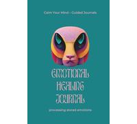 Calm Your Mind - Guided Journals - Emotional Healing Journal: processing stored emotions