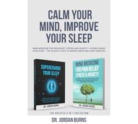 Calm Your Mind, Improve Your Sleep: The Holistic 2 in 1 Collection: Mind Medicine For Pain Relief, Stress and Anxiety + Supercharge Your Sleep - The Holistic Path to Mindfulness and Sleep Mastery