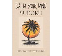 Calm Your Mind Sudoku Puzzle Book: Calm Mind Sudoku Puzzle Book: Sudoku Puzzle | Help Calm the Mind, Relax and Focus | 6x9 inches , 110 Pages | 50+ Puzzles | Solutions Included