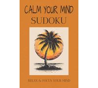 Calm Your Mind Sudoku Puzzle Book: Calm Mind Sudoku Puzzle Book: Sudoku Puzzle | Help Calm the Mind, Relax and Focus | 6x9 inches , 110 Pages | 50+ Puzzles | Solutions Included