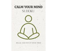Calm Your Mind Sudoku Puzzle Book: Sudoku Puzzles for a Calm Mind - Help Calm the Mind, Relax, and Focus - 6x9 Inches, 110 Pages - 50+ Puzzles - Solutions Included