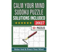 Calm Your Mind Sudoku Puzzle book: Sudoku Puzzles For Calm Your Mind | Help Calm The Mind, Relax, and Focus | 6x9 Inches, 112 Pages | 50+ Puzzles | Solutions Included as Puzzle books
