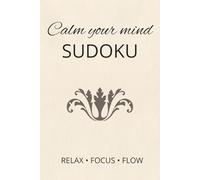 Calm your mind Sudoku Puzzle Book: Sudoku Puzzles for Calming your mind | Help Relax, Focus and Flow | 6x9 Inches, 110 Pages | 50+ Puzzles | Solutions included
