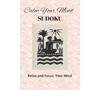 Calm Your Mind Sudoku Puzzle Book: Sudoku Puzzles | Help Calm the Mind, Focus, and Relax | 50+ Puzzles | 6x9 inches, 110 Pages | Solutions Included