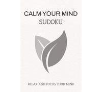 Calm Your Mind Sudoku Puzzle Book: Sudoku Puzzles To Calm Your Mind | Help Calm the Mind, Relax and Focus | 6x9 Inches, 110 Pages | 50+ Puzzles | Solutions Included