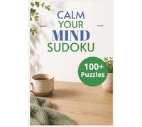 Calm Your Mind Sudoku: Sudoku Puzzles for Adults Help Calm the Mind, Relax, and Focus | 6x9 Inches, 110 Pages | 100+ Puzzles | Solutions Included