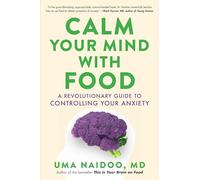 Calm Your Mind with Food: A Revolutionary Guide to Cont - Hardback NEW Naidoo, U