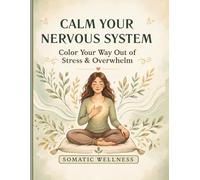 Calm Your Nervous System Coloring Book: Color Your Way Out of Stress and Overwhelm - 60 Guided Somatic Practices for Anxiety Relief and Emotional ... Vagus Nerve & Nervous System Coloring Series)