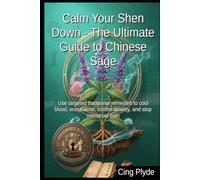 Calm Your Shen Down - The Ultimate Guide to Chinese Sage: Use targeted traditional remedies to cool blood, erase acne, soothe anxiety, and stop ... Remedies: The Outlaw Herbalist's Handbooks)
