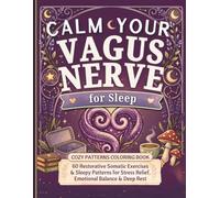 Calm Your Vagus Nerve for Sleep: Cozy Patterns Coloring Book: 60 Restorative Somatic Exercises & Sleepy Patterns for Stress Relief, Emotional Balance & Deep Rest