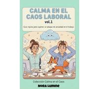 Calma en el Caos Laboral Vol.1: Guía rápida para superar un ataque de ansiedad en el trabajo