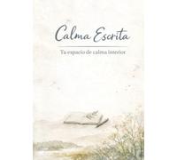 Calma Escrita. Cómo reducir el estrés y la ansiedad y reconectar contigo a través de la escritura consciente.: Acompañar, recordar, agradecer y ... para sanar la mente y las emociones.