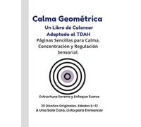 Calma Geométrica Un Libro para Colorear Amigable para el TDAH. 30 Diseños Originales. Edades 6-12: Páginas Sencillas y No Abrumadoras para Reducir la ... Sensorial. A una Sola Cara, Enmarcable