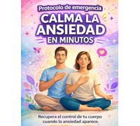 Calma la Ansiedad en Minutos: Protocolo de Emergencia para Recuperar el Control y Regular tu Sistema Nervioso
