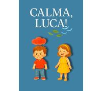 Calma. Luca!: Libro illustrato per bambini 3-7 anni: una storia dolce per riconoscere la rabbia e ritrovare la calma