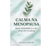 Calma na Menopausa: Sono, ansiedade e o seu corpo em mudança - Por que as suas noites quebraram na meia-idade, e o caminho gentil através (O Método da Mente Tranquila)