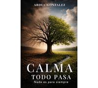 Calma Todo Pasa Nada es para siempre: Un libro para superar rupturas, duelos, crisis y momentos que parecen imposibles.